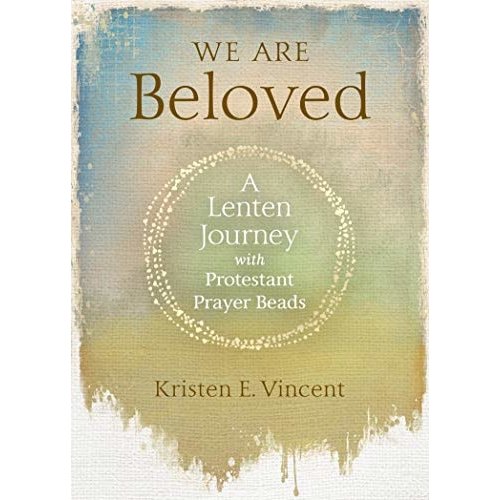 We Are Beloved: a Lenten Journey With Prayer Beads by Kristen Vincent