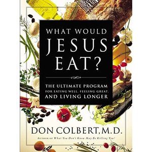 What Would Jesus Eat Cookbook: Eat Well, Feel Great, And Live Longer