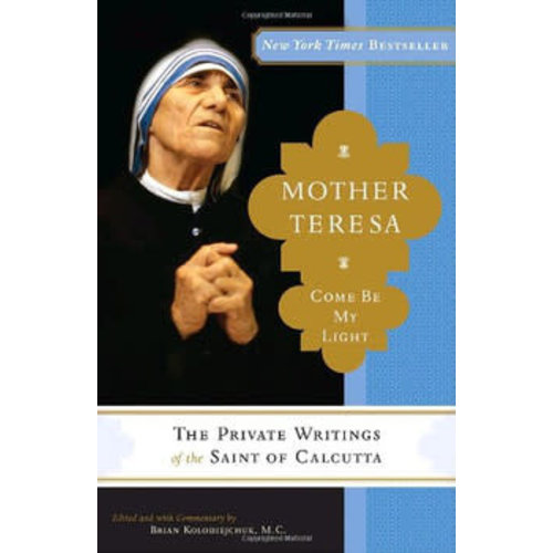 Mother Teresa: Come Be My Light: the Private Writings of the Saint of Calcutta