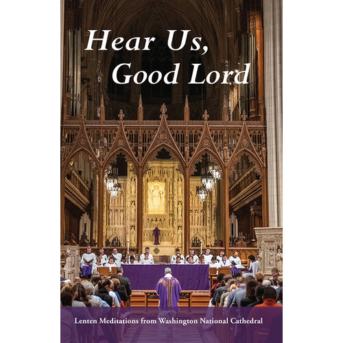 Hear Us, Good Lord: Lenten Meditations From Washington National Cathedral