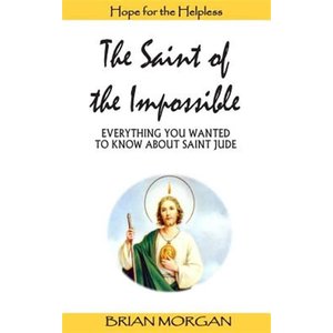 Saint of the Impossible : Everything You Wanted To Know About Saint Jude by Brian Morgan
