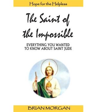 Saint of the Impossible : Everything You Wanted To Know About Saint Jude by Brian Morgan