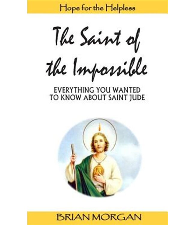 Saint of the Impossible : Everything You Wanted To Know About Saint Jude by Brian Morgan