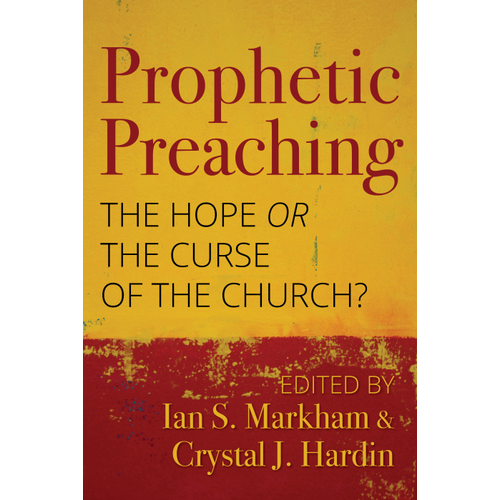 Prophetic Preaching the Hope Or the Curse of the Church? by Ian S. Markham And Crystal J. Hardin