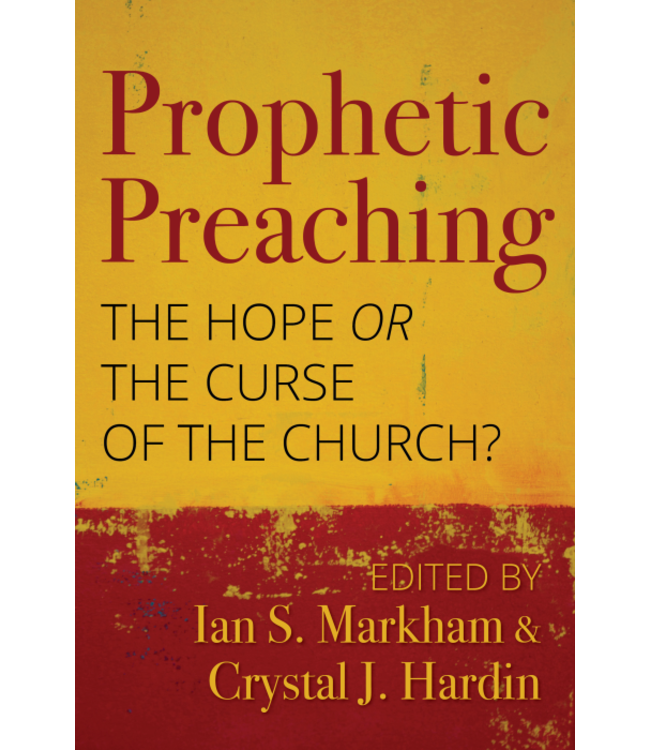 Prophetic Preaching the Hope Or the Curse of the Church? by Ian S. Markham And Crystal J. Hardin