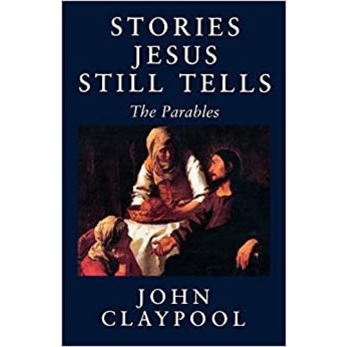CLAYPOOL, JOHN Stories Jesus Still Tells:  the Parables Rev. Ed. by John Claypool