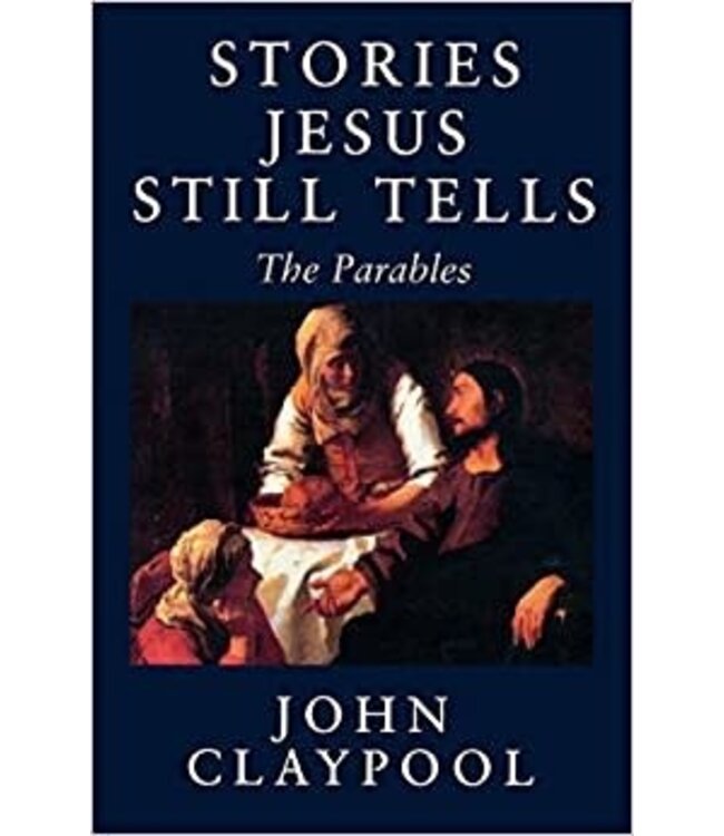 CLAYPOOL, JOHN Stories Jesus Still Tells:  the Parables Rev. Ed. by John Claypool