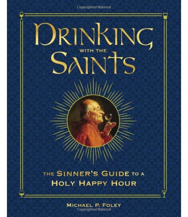 Drinking With the Saints: the Sinner's Guide To a Holy Happy Hour by Michael P. Foley