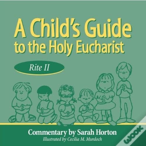 HORTON, SARAH/MURDOCH, CECILIA Child's Guide To the Holy Eucharist Rite II by Sarah Horton & Celia Murdoch