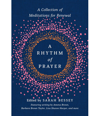 A Rhythm of Prayer: a Collection of Meditations For Renewal Edited by Sarah Bessey