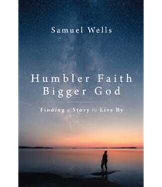 Humbler Faith Bigger God by Samuel Wells