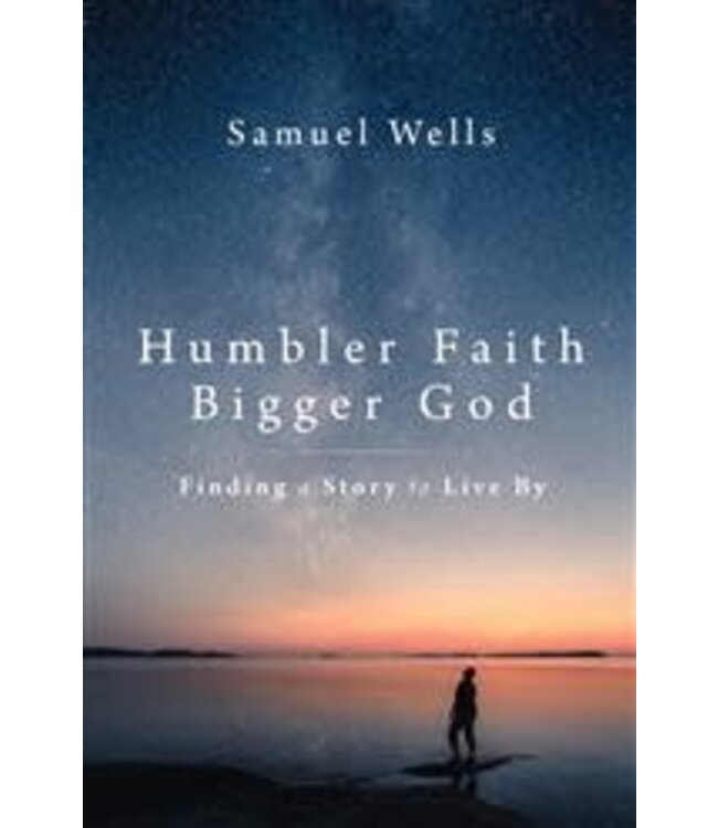 Humbler Faith Bigger God by Samuel Wells