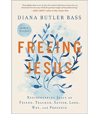 Freeing Jesus: Rediscovering Jesus As Friend, Teacher, Savior, Lord, Way, and Presence by Diana Butler Bass (paperback)