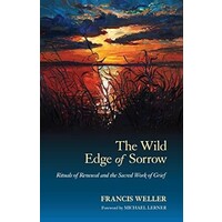 The Wild Edge of Sorrow: Rituals of Renewal And the Sacred Work of Grief by Francis Weller