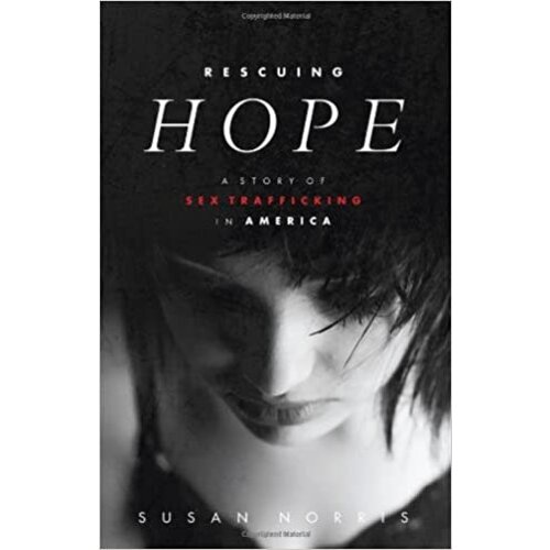 Rescuing Hope: A Story of Sex Trafficking In America by Susan Norris
