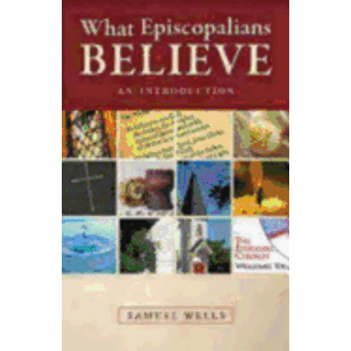 WELLS, SAMUEL What Episcopalians Believe: An Introduction by Samuel Wells