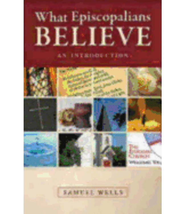 WELLS, SAMUEL What Episcopalians Believe: An Introduction by Samuel Wells