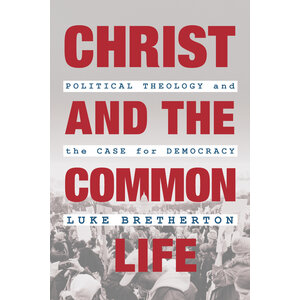 BRETHERTON Christ and the Common Life by Luke Bretherton
