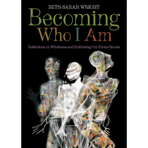 WRIGHT, BETH-SARAH Becoming Who I Am: Reflections On Wholeness and Embracing Our Divine Stories (paperback) by Beth-Sarah Wright