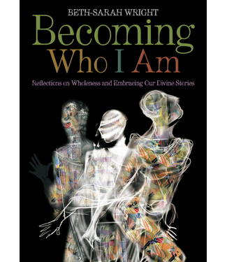 WRIGHT, BETH-SARAH Becoming Who I Am: Reflections On Wholeness and Embracing Our Divine Stories (paperback) by Beth-Sarah Wright