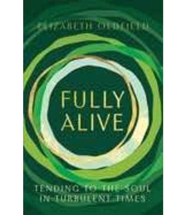 Fully Alive: Tending to the Soul in Turbulent Times