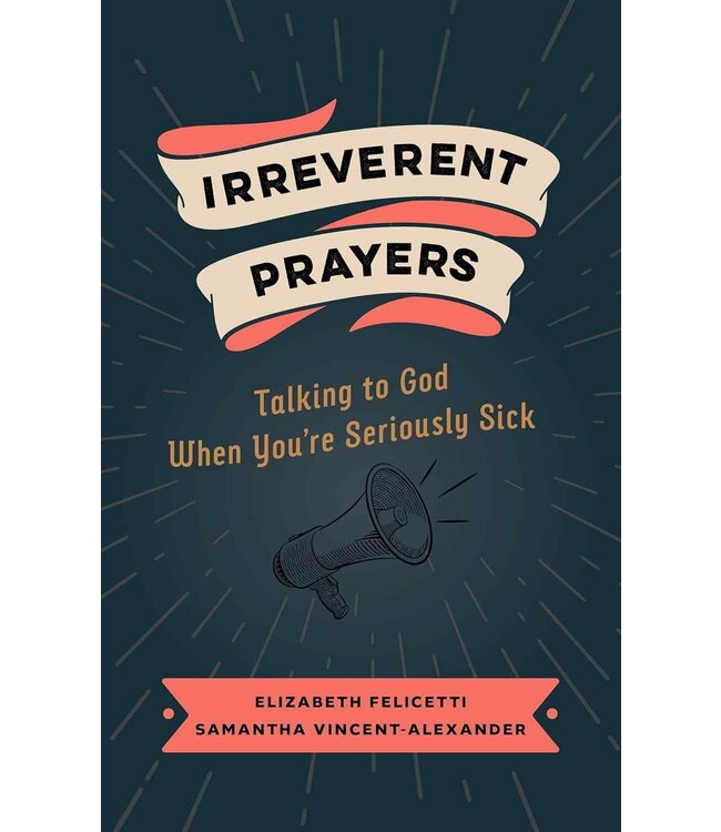 Irreverent Prayers: Talking to God When You're Seriously Sick