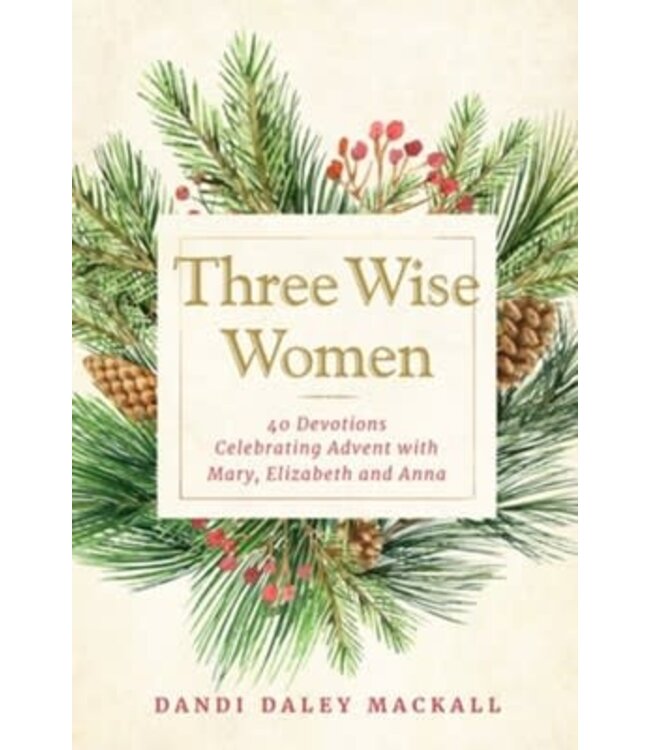 MACKALL, DANDI Three Wise Women - 40 Advent Devotions, Mary, Elizabeth, Anna