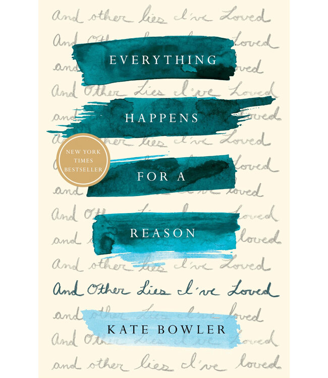 Everything Happens for a Reason: And Other Lies I've Loved (Hardback) by Kate Bowler
