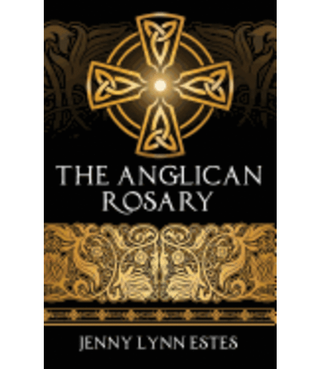 The Anglican Rosary: Going Deeper with God-Prayers and Meditations with the Protestant Rosary