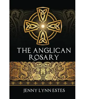 The Anglican Rosary: Going Deeper with God-Prayers and Meditations with the Protestant Rosary