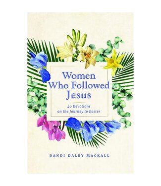 Women Who Followed Jesus: 40 Devotions on the Journey to Easter