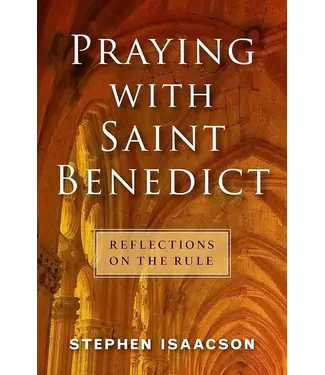Praying with Saint Benedict: Reflections on the Rule