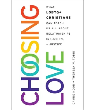 Choosing Love: What LGBTQ+ Christians Can Teach Us All about Relationships, Inclusion, and Justice