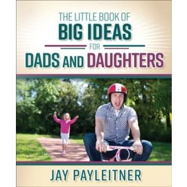 The Little Book of Big Ideas for Dads and Daughters (Jay Payleitner)