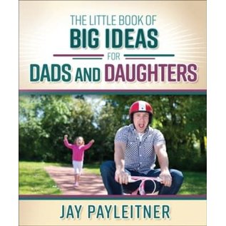The Little Book of Big Ideas for Dads and Daughters (Jay Payleitner)