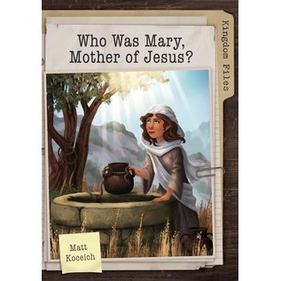 Kingdom Files: Who was Mary, Mother of Jesus (Matt Koceich), Paperback