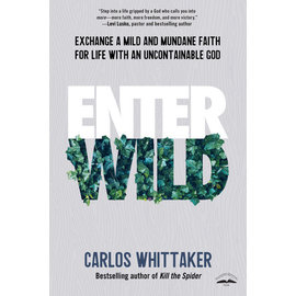 Enter Wild: Exchange a Mild and Mundane Faith for Life with an Uncontainable God (Carlos Whittaker), Paperback