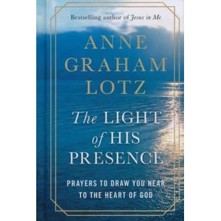 The Light of His Presence: Prayers to Draw You Near to the Heart of God (Anne Graham Lotz), Hardcover