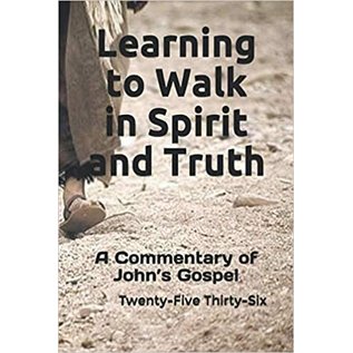 Learning to Walk in Spirit and Truth: A Commentary on John's Gospel (Twenty-Five Thirty-Six), Paperback