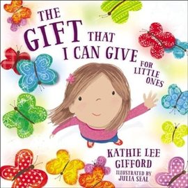 The Gift That I Can Give for Little Ones (Kathie Lee Gifford), Board Book
