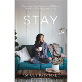 Stay: Discovering Grace, Freedom, and Wholeness Where You Never Imagined Looking (Anjuli Paschall), Paperback