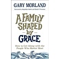 A Family Shaped by Grace: How to Get Along with the People Who Matter Most (Gary Morland), Paperback
