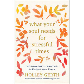 What Your Soul Needs for Stressful Times (Holley Gerth), Hardcover