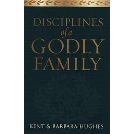 Disciplines Of A Godly Family (Kent & Barbara Hughes), Paperback