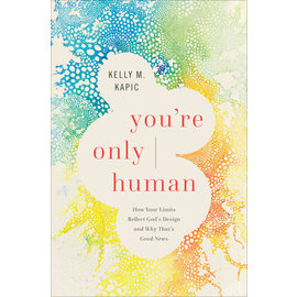 You're Only Human: How Your Limits Reflect God's Design and Why That's Good News (Kelly M. Kapic), Hardcover