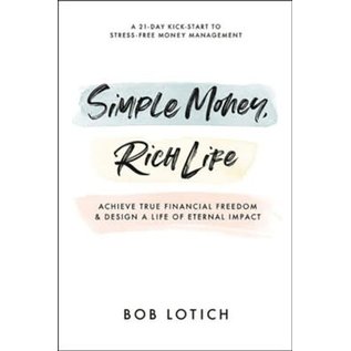 Simple Money, Rich Life: Achieve True Financial Freedom and Design a Life of Eternal Impact (Bob Lotich), Paperback