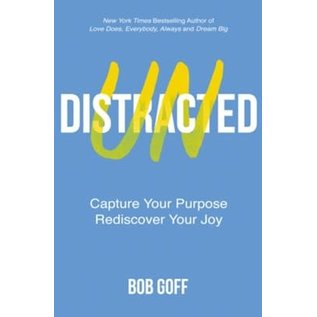 Undistracted: Capture Your Purpose, Rediscover Your Joy (Bob Goff), Hardcover
