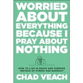 Worried about Everything Because I Pray about Nothing (Chad Veach), Hardcover