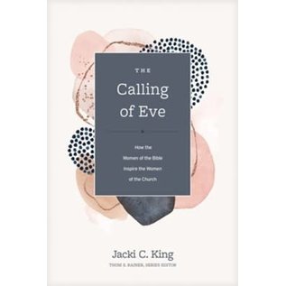 The Calling of Eve: How the Women of the Bible Inspire the Women of the Church (Jacki C. King), Hardcover