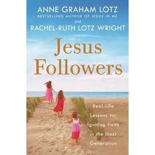 Jesus Followers: Real-Life Lessons for Igniting Faith in the Next Generation (Anne Graham Lotz & Rachel-Ruth Lotz Wright), Hardcover